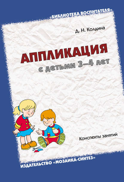 Аппликация с детьми 3-4 лет. Конспекты занятий — Д. Н. Колдина