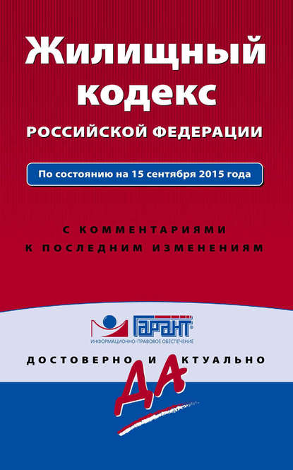 Жилищный кодекс Российской Федерации. По состоянию на 15 сентября 2015 года. С комментариями к последним изменениям — Группа авторов