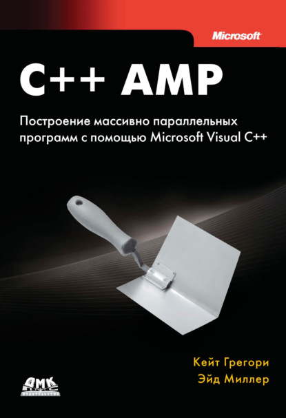C++ AMP. Построение массивно параллельных программ с помощью Microsoft Visual C++ — Эйд Миллер