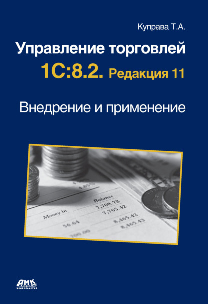 Управление торговлей 1С:8.2. Редакция 11. Внедрение и применение — Т. А. Куправа