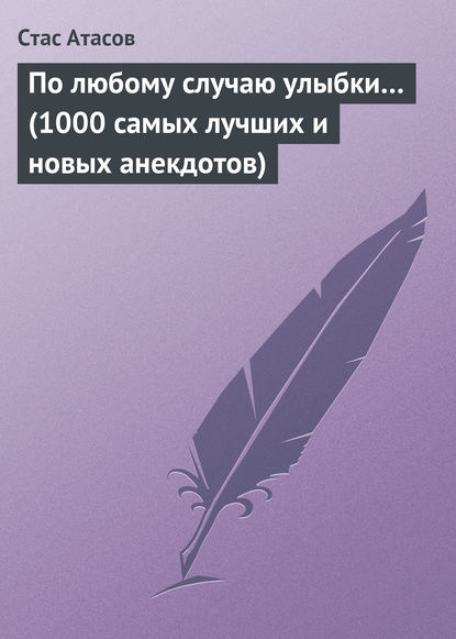 По любому случаю улыбки… (1000 самых лучших и новых анекдотов) — Стас Атасов