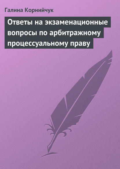 Ответы на экзаменационные вопросы по арбитражному процессуальному праву — Галина Корнийчук