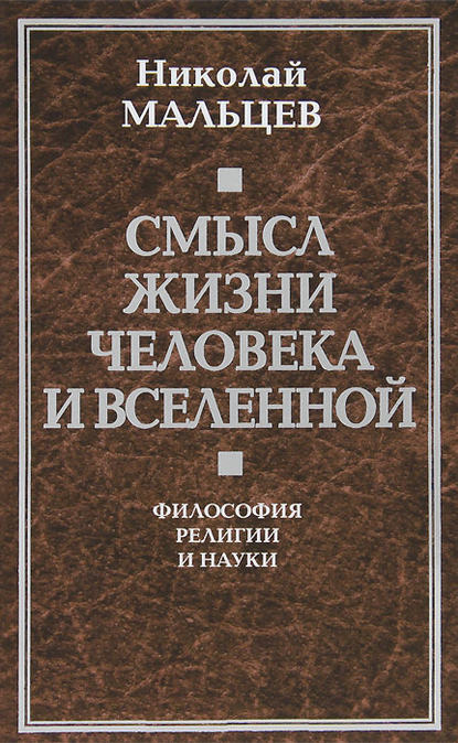 Смысл жизни человека и вселенной. Философия религии и науки — Николай Мальцев