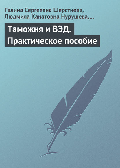 Таможня и ВЭД. Практическое пособие — Галина Сергеевна Шерстнева