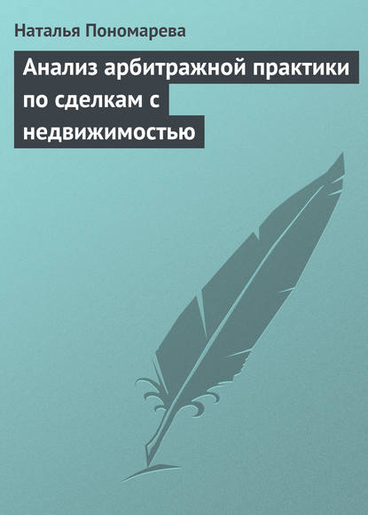 Анализ арбитражной практики по сделкам с недвижимостью — Н. Г. Пономарева