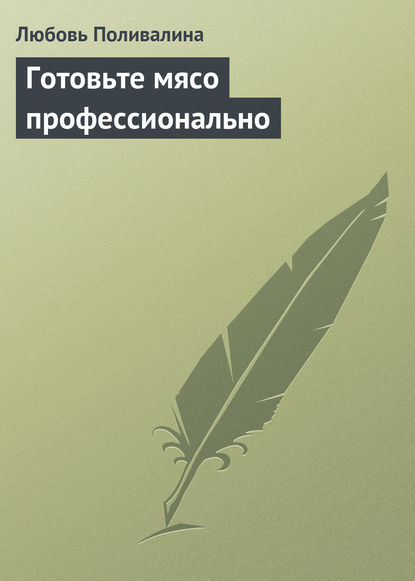 Готовьте мясо профессионально — Любовь Поливалина