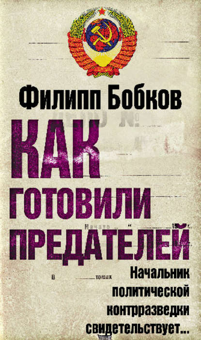 Как готовили предателей. Начальник политической контрразведки свидетельствует… — Филипп Бобков