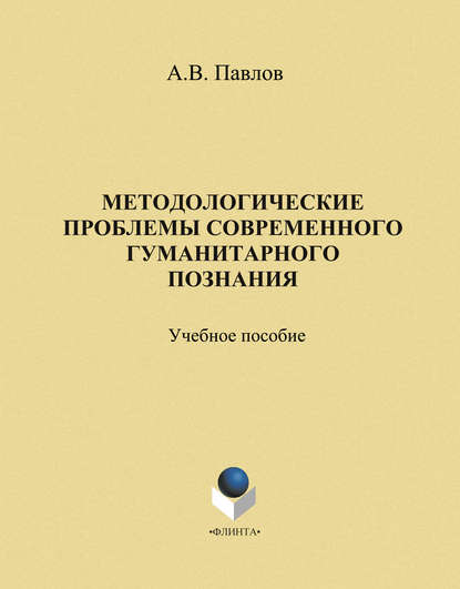 Методологические проблемы современного гуманитарного познания: учебное пособие — А. В. Павлов