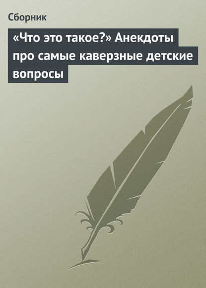 «Что это такое?» Анекдоты про самые каверзные детские вопросы — Сборник