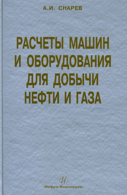 Расчеты машин и оборудования для добычи нефти и газа — А. И. Снарев