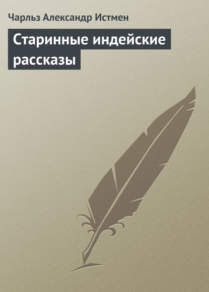 Старинные индейские рассказы — Чарльз Александр Истмен