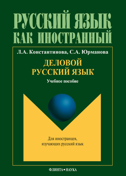 Деловой русский язык: учебное пособие по русскому языку для иностранных студентов продвинутого этапа обучения — Л. А. Константинова