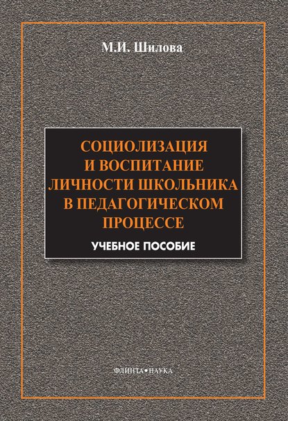 Социализация и воспитание личности школьника в педагогическом процессе — М. И. Шилова