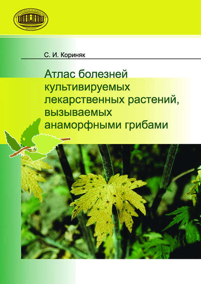 Атлас болезней культивируемых лекарственных растений, вызываемых анаморфными грибами — С. И. Кориняк