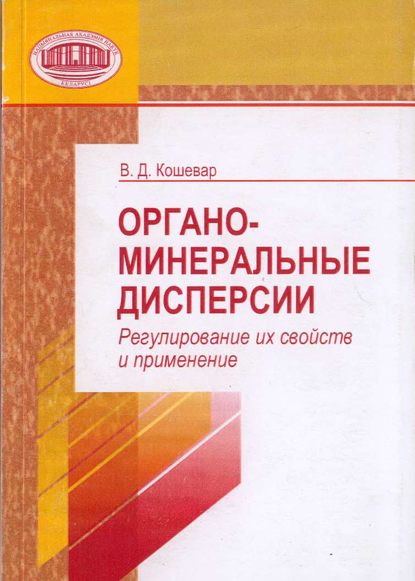 Органо-минеральные дисперсии. Регулирование их свойств и применение — В. Д. Кошевар