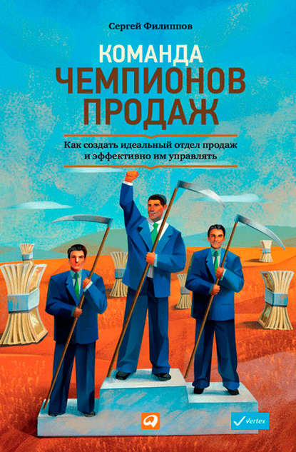 Команда чемпионов продаж. Как создать идеальный отдел продаж и эффективно им управлять — Сергей Филиппов