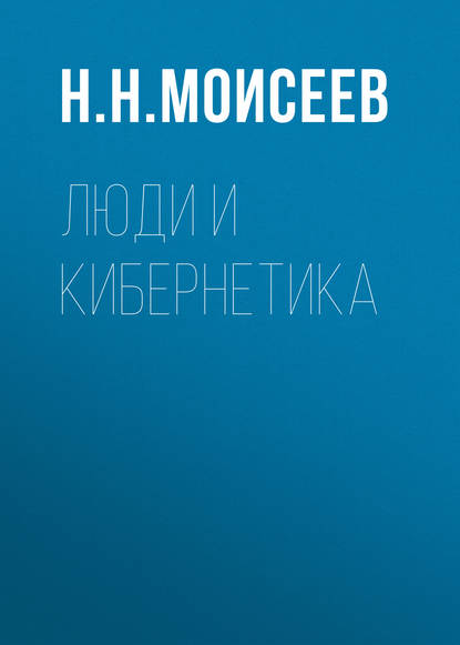 Люди и кибернетика — Н. Н. Моисеев