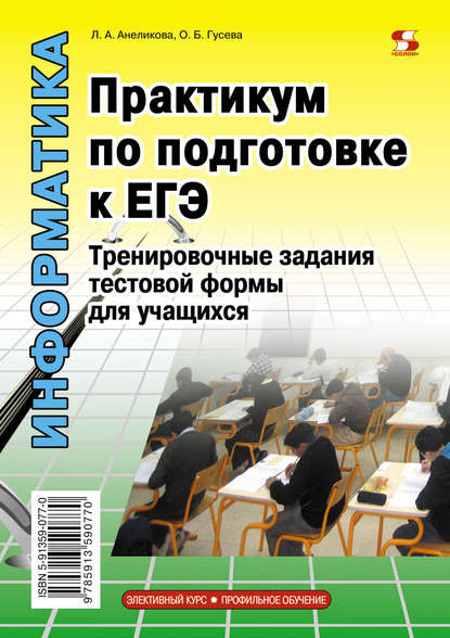 Информатика. Практикум по подготовке к ЕГЭ. Тренировочные задания тестовой формы для учащихся - Л. А. Анеликова