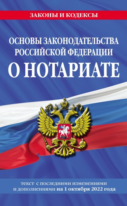 Основы законодательства Российской Федерации о нотариате. Текст с последними изменениями и дополнениями на 1 октября 2022 года — Группа авторов