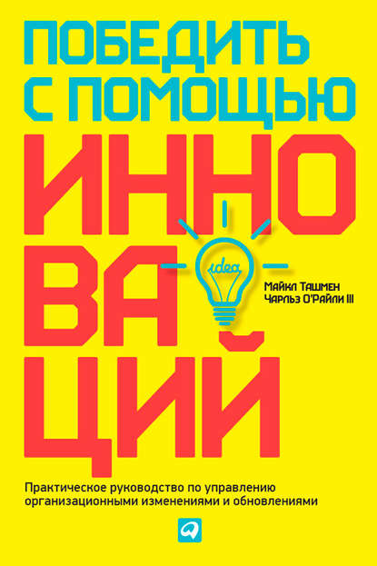 Победить с помощью инноваций. Практическое руководство по управлению организационными изменениями и обновлениями — Майкл Ташмен