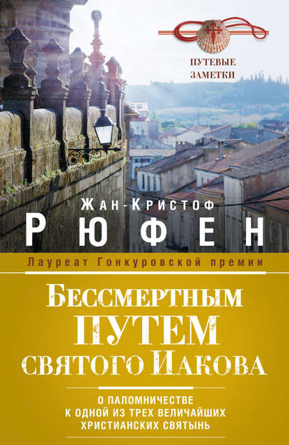 Бессмертным Путем святого Иакова. О паломничестве к одной из трех величайших христианских святынь — Жан-Кристоф Рюфен