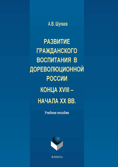 Развитие гражданского воспитания в дореволюционной России конца XVIII – начала XX вв. — А. В. Шупаев