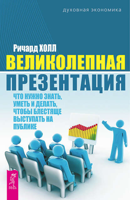 Великолепная презентация. Что нужно знать, уметь и делать, чтобы блестяще выступать на публике — Ричард Холл