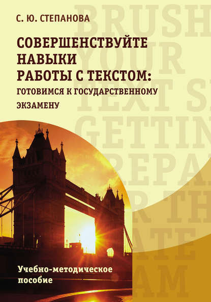 Совершенствуйте навыки работы с текстом: готовимся к государственному экзамену / Brush up your text skills: Getting prepared for the state exam — С. Ю. Степанова