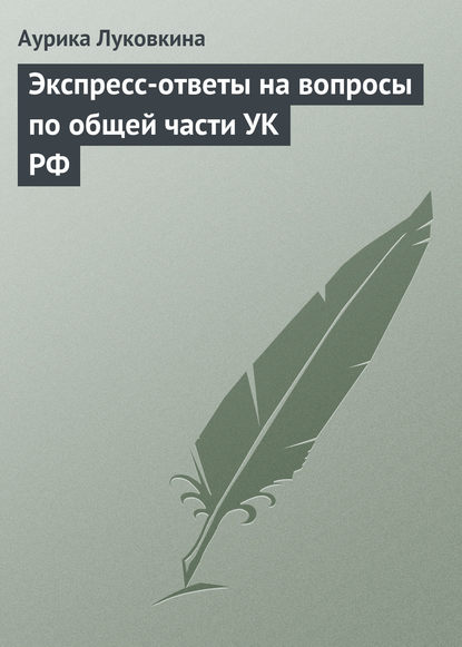 Экспресс-ответы на вопросы по общей части УК РФ — Аурика Луковкина