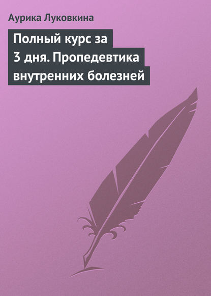 Полный курс за 3 дня. Пропедевтика внутренних болезней — Аурика Луковкина