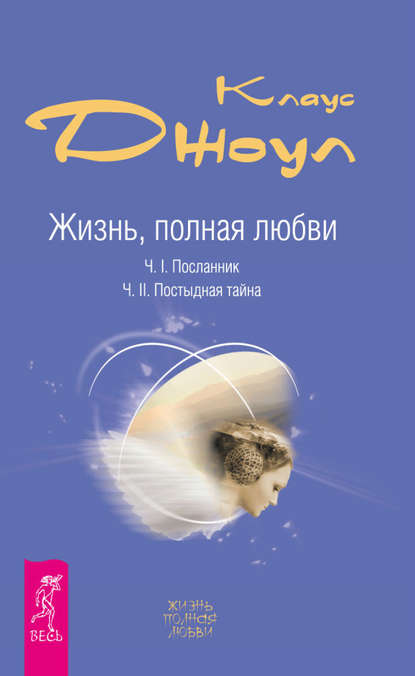 Жизнь, полная любви. Часть I. Посланник. Часть II. Постыдная тайна — Клаус Дж. Джоул