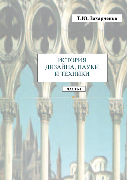 История дизайна, науки и техники. Часть I — Т. Ю. Захарченко