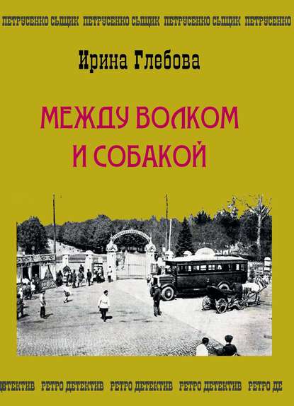 Между волком и собакой. Последнее дело Петрусенко — Ирина Глебова