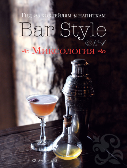 Гид по коктейлям и напиткам Bar Style. Выпуск 1. Миксология — Федор Евсевский