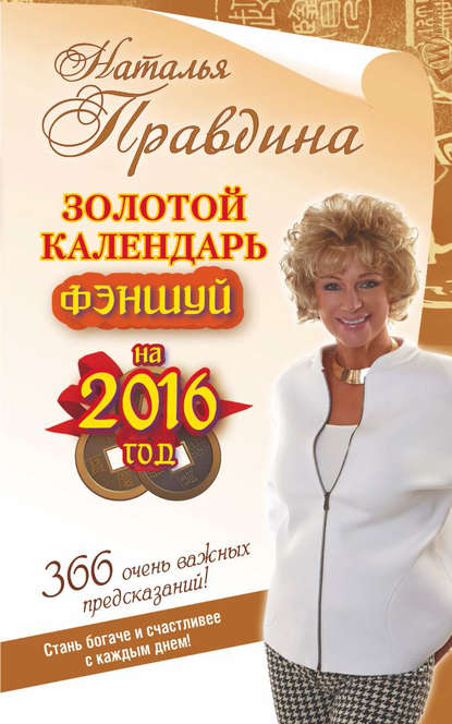 Золотой календарь фэншуй на 2016 год. 366 очень важных предсказаний! Стань богаче и счастливее с каждым днем! — Наталия Правдина