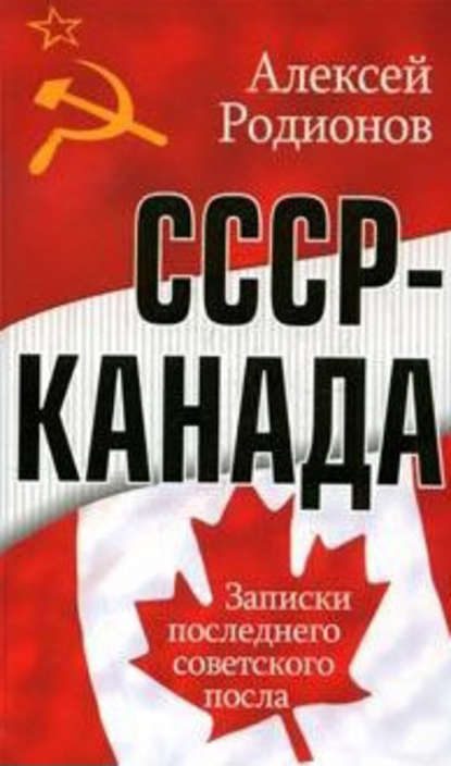 СССР – Канада. Записки последнего советского посла — Алексей Родионов