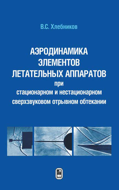 Аэротермодинамика элементов летательных аппаратов при стационарном и нестационарном сверхзвуковом отрывном обтекании — Владислав Хлебников