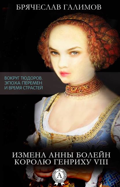 Измена Анны Болейн королю Генриху VIII — Галимов Брячеслав