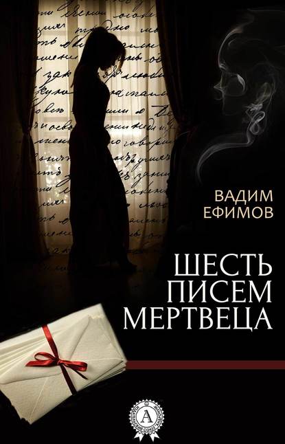 Шесть писем мертвеца — Вадим Ефимов
