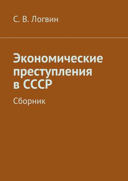Экономические преступления в СССР — С. В. Логвин