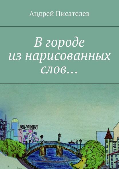 В городе из нарисованных слов… — Андрей Писателев