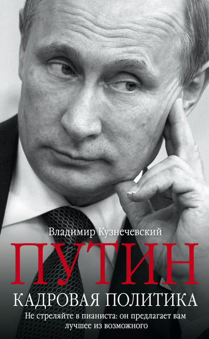 Путин. Кадровая политика. Не стреляйте в пианиста: он предлагает вам лучшее из возможного — Владимир Кузнечевский