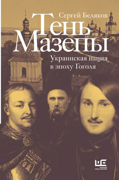 Тень Мазепы. Украинская нация в эпоху Гоголя — Сергей Беляков