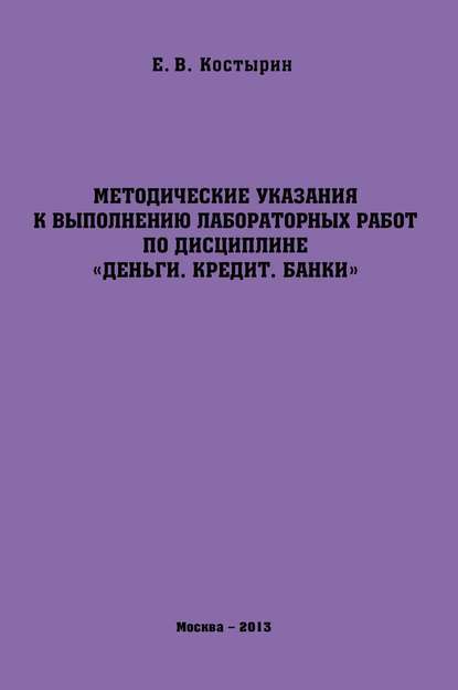 Методические указания к выполнению лабораторных работ по дисциплине «Деньги. Кредит. Банки» — Е. В. Костырин