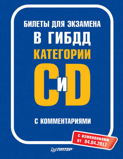 Билеты для экзамена в ГИБДД с комментариями. Категории С и D (с изменениями от 04.04.2017) — Группа авторов