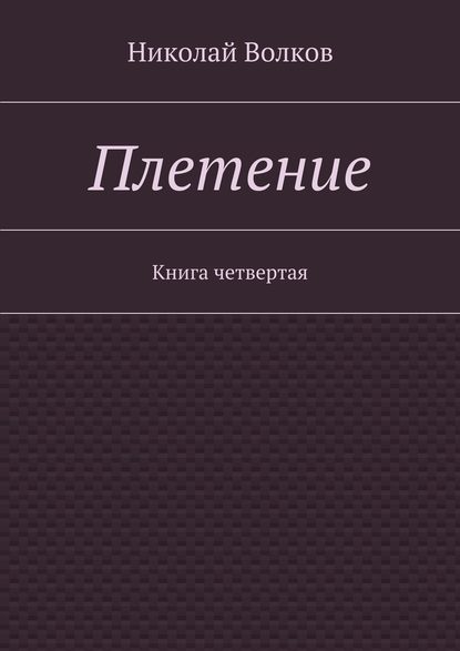 Плетение. Книга четвертая — Николай Волков