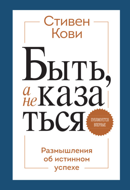 Быть, а не казаться. Размышления об истинном успехе — Стивен Кови