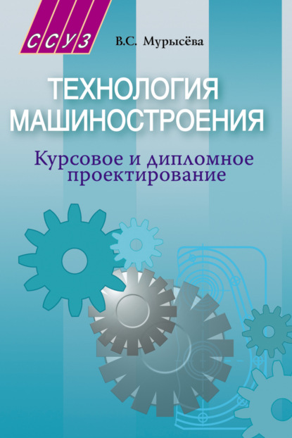 Технология машиностроения. Курсовое и дипломное проектирование — В. С. Мурысёва