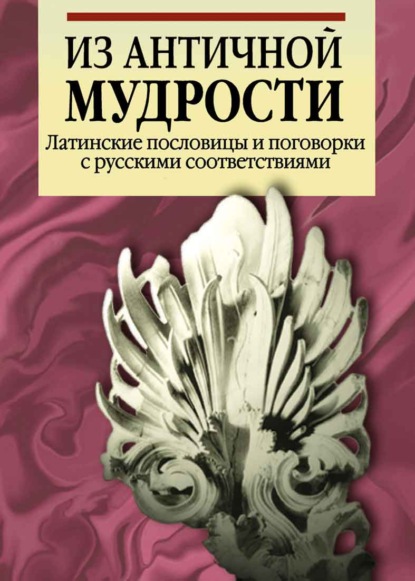 Из античной мудрости. Латинские пословицы и поговорки с русскими соответствиями — Группа авторов