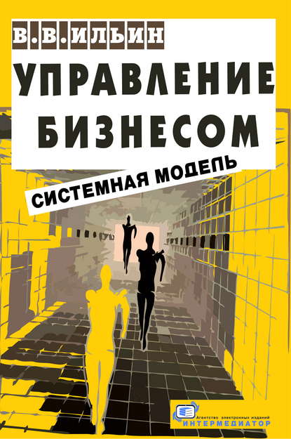 Управление бизнесом: системная модель. Практическое пособие — В. В. Ильин